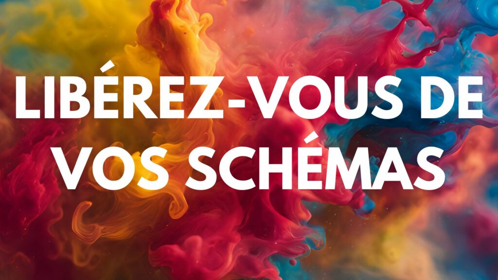 Libérez-vous de vos schémas